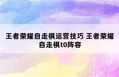 王者荣耀自走棋运营技巧 王者荣耀自走棋t0阵容